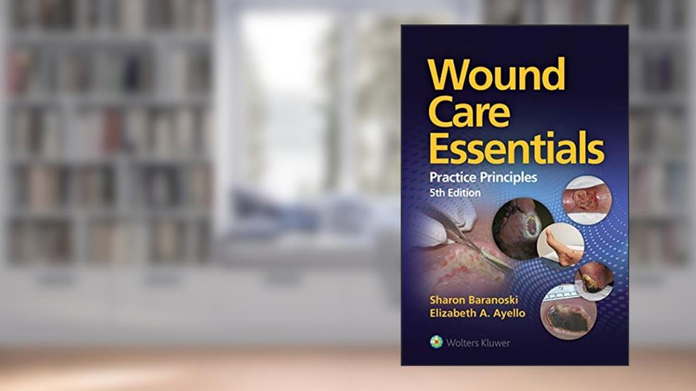 Wound Care Essentials, written by Sharon Baranoski; Elizabeth A. Ayello