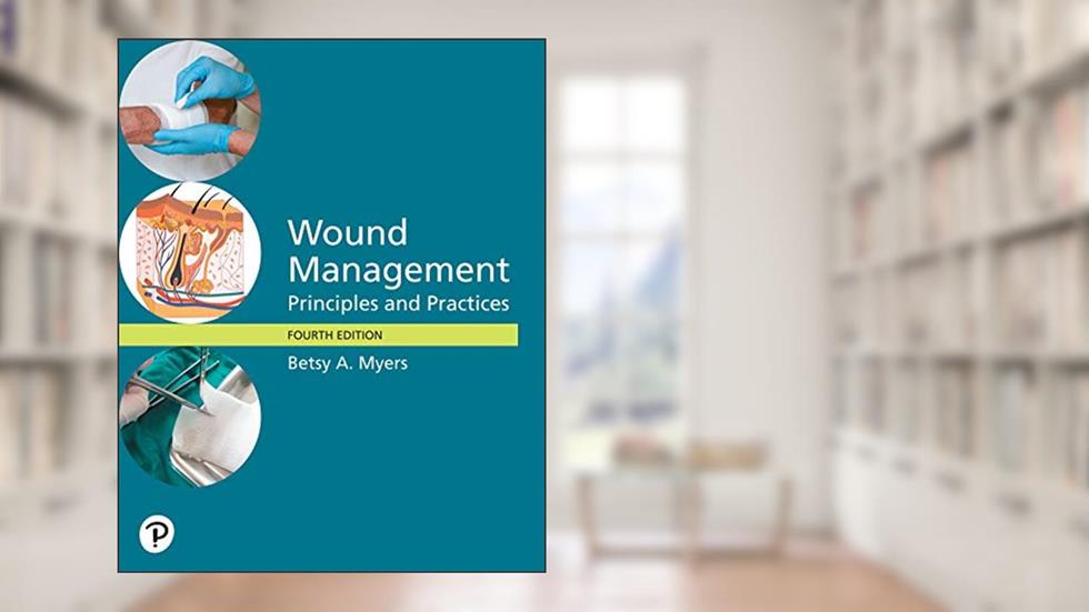 Wound Management: Principles and Practice, written by Myers, Betsy, PT