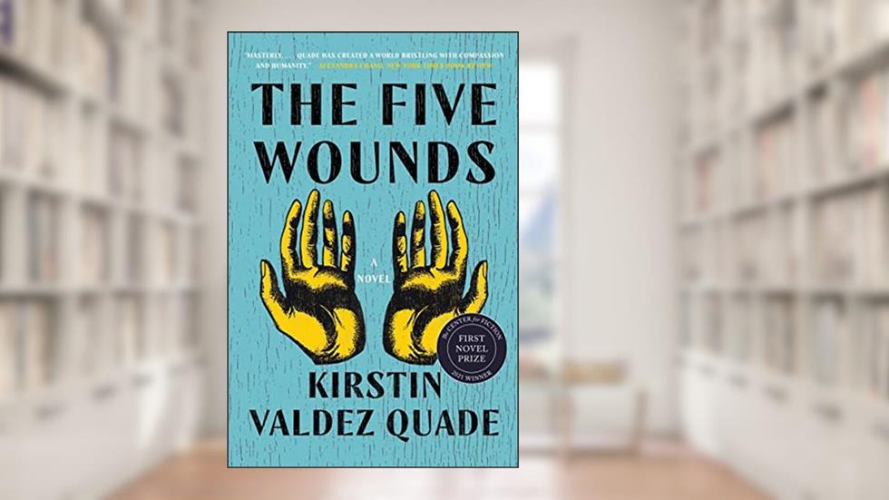 The Five Wounds: A Novel, written by Kirstin Valdez Quade