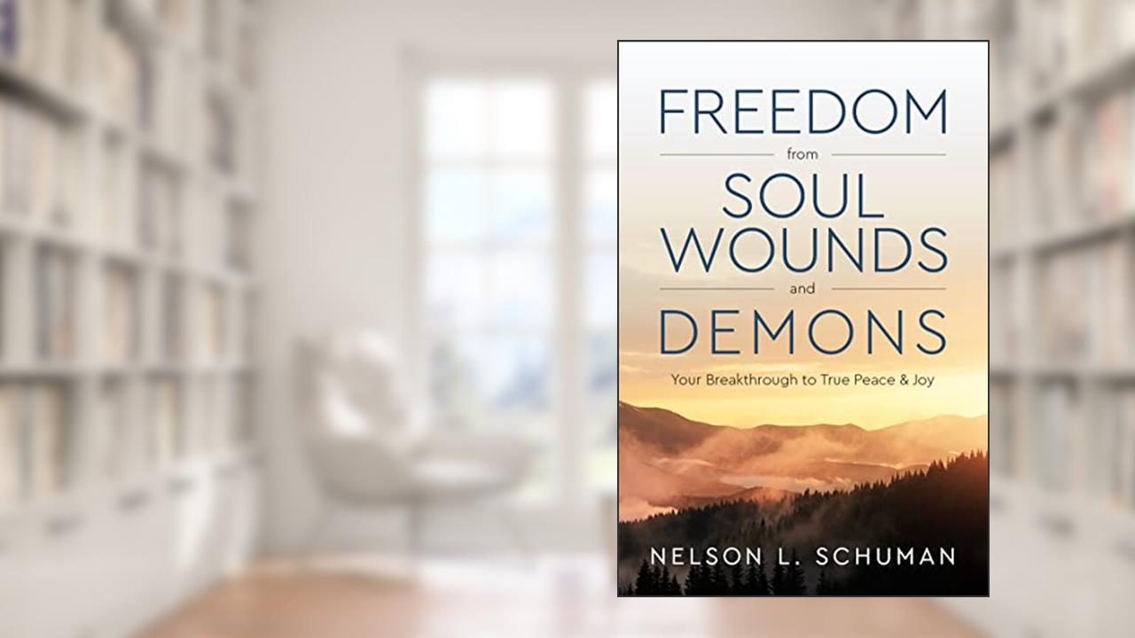 Freedom From Soul Wounds and Demons: Your Breakthrough to True Peace & Joy, written by Nelson L. Schuman
