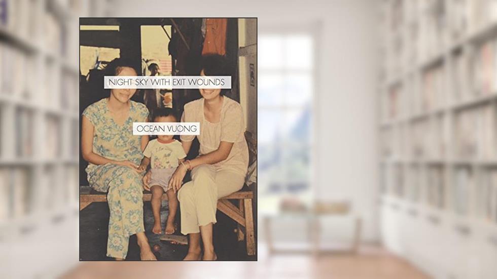 Night Sky with Exit Wounds, written by Ocean Vuong