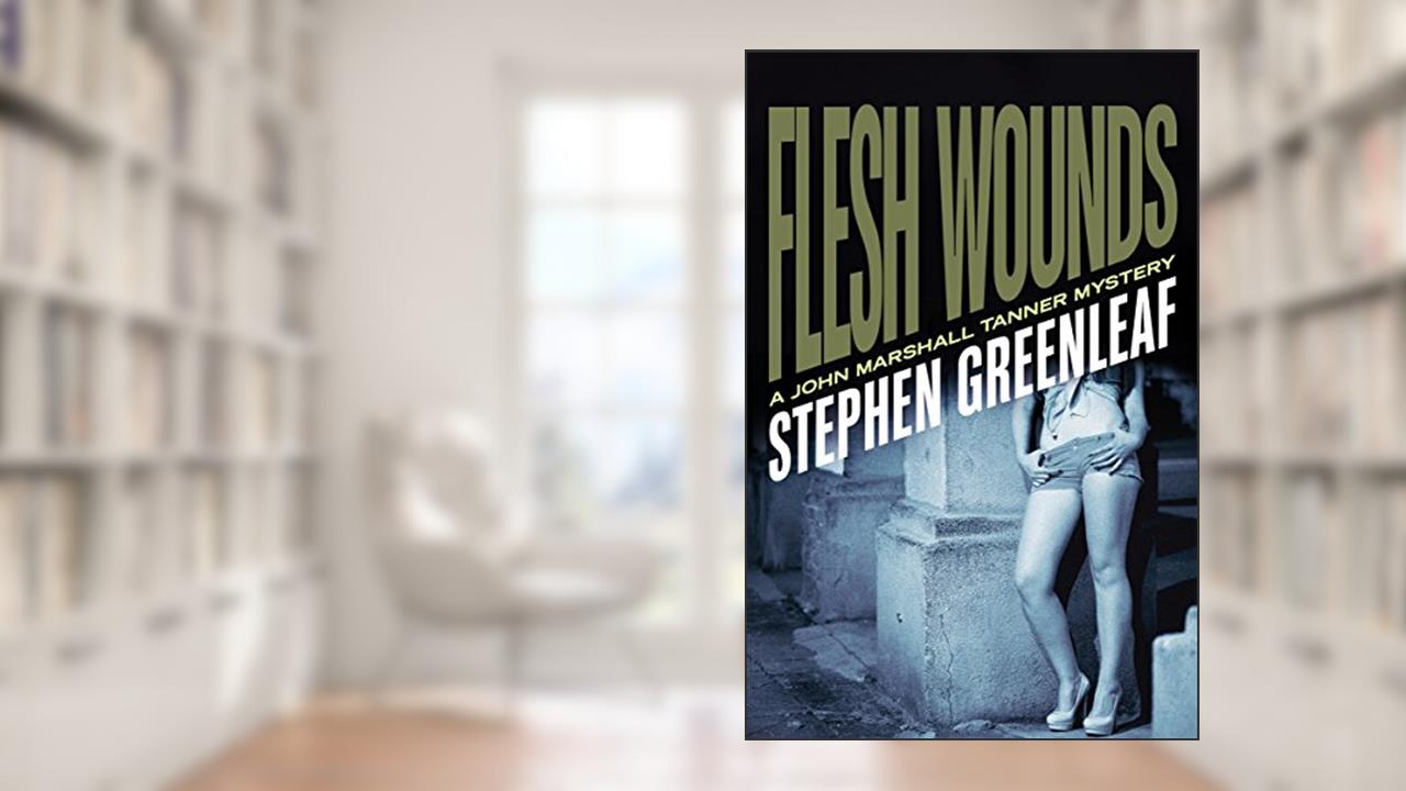 Flesh Wounds (The John Marshall Tanner Mysteries), written by Stephen Greenleaf