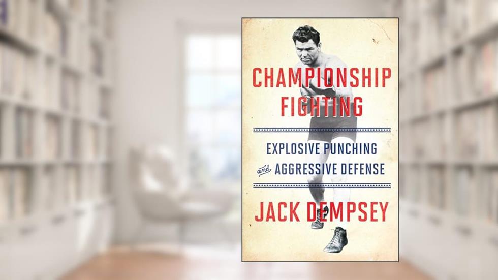 Championship Fighting: Explosive Punching and Aggressive Defense, written by Jack Dempsey
