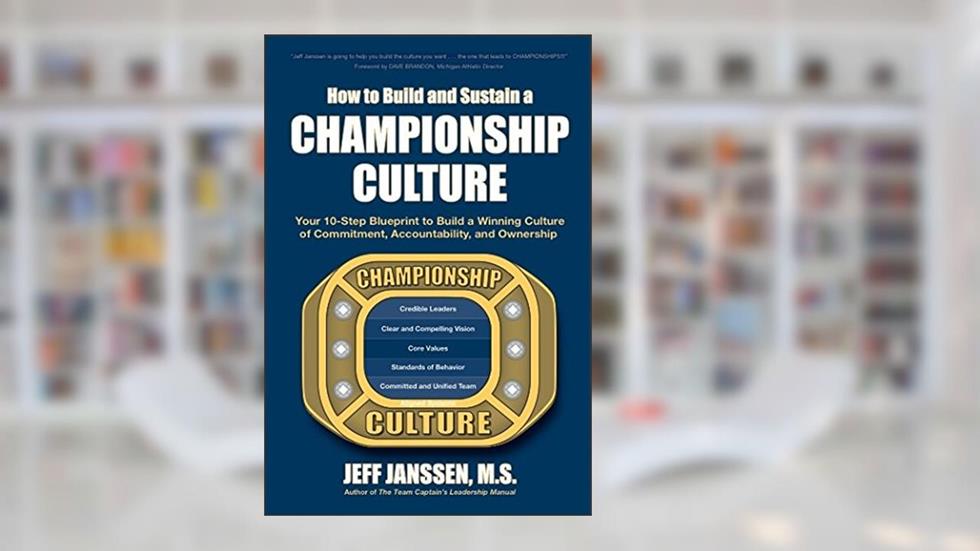 How to Build and Sustain a Championship Culture, written by Jeff Janssen