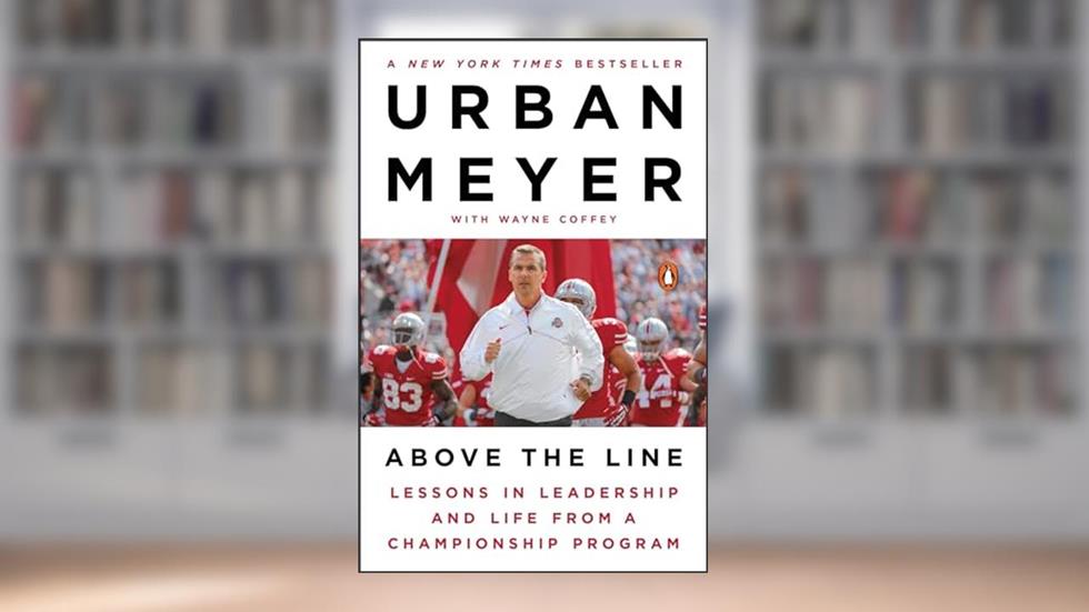 Above the Line: Lessons in Leadership and Life from a Championship Program, written by Urban Meyer; Wayne Coffey