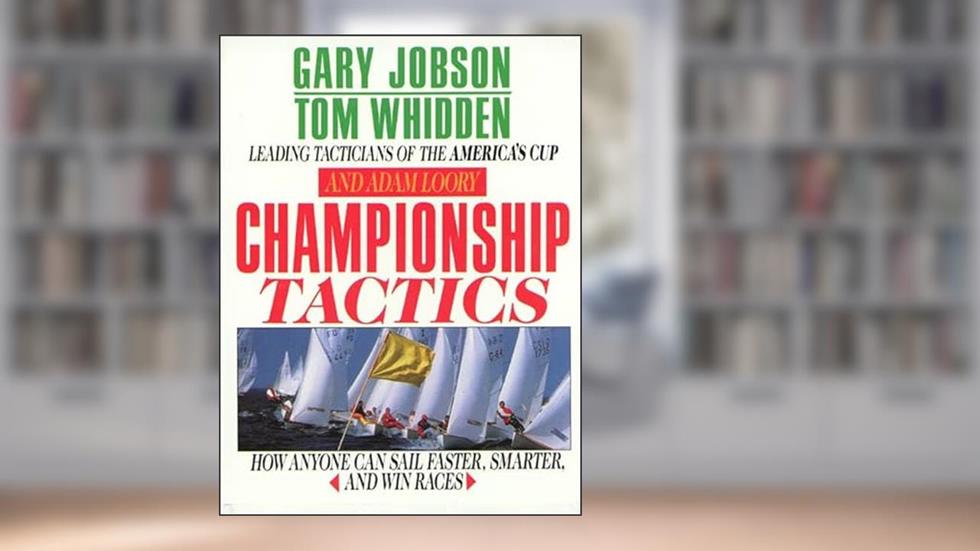 Championship Tactics: How Anyone Can Sail Faster, Smarter, and Win Races, written by Gary L. Jobson; Tom Whidden; Adam Loory