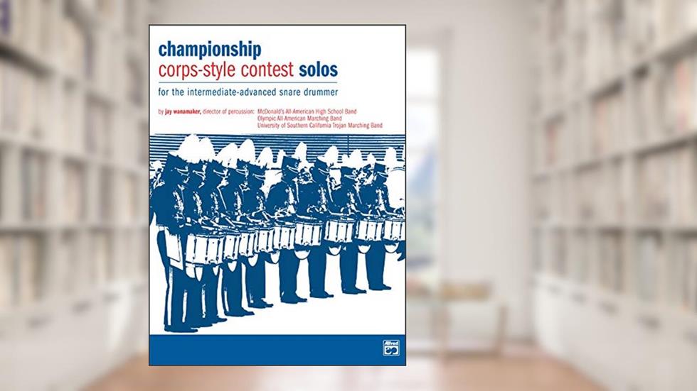 Championship Corps-Style Contest Solos: For the Intermediate-Advanced Snare Drummer, written by Jay Wanamaker