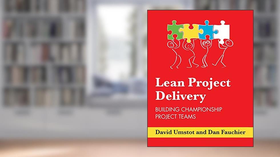 Lean Project Delivery: Building Championship Project Teams, written by Mr David Umstot; Mr Dan Fauchier