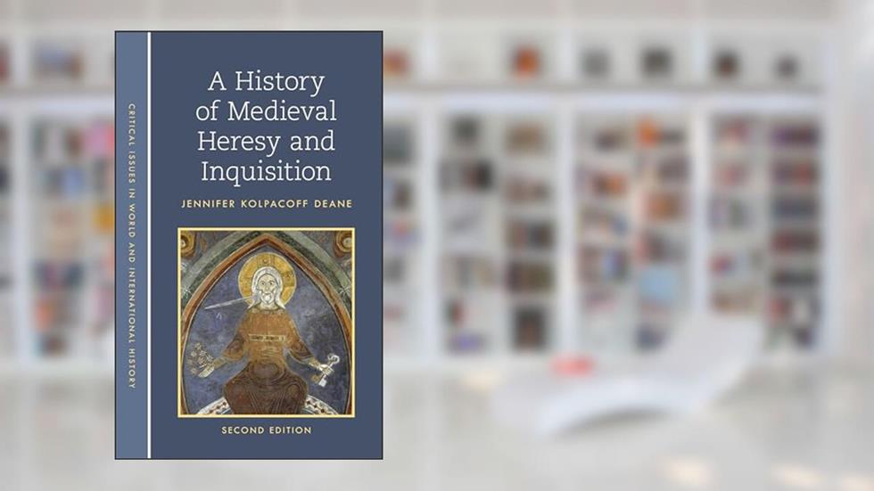 A History of Medieval Heresy and Inquisition, written by Jennifer Kolpacoff Deane