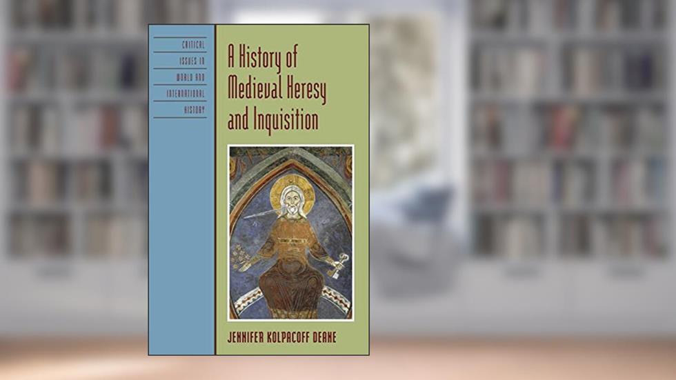 A History of Medieval Heresy and Inquisition (Critical Issues in World and International History), written by Jennifer Kolpacoff Deane