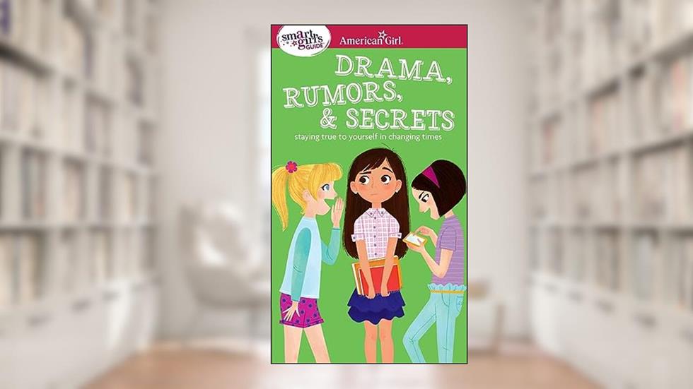 A Smart Girl's Guide: Drama, Rumors & Secrets: Staying True to Yourself in Changing Times (American Girl® Wellbeing), written by Nancy Holyoke