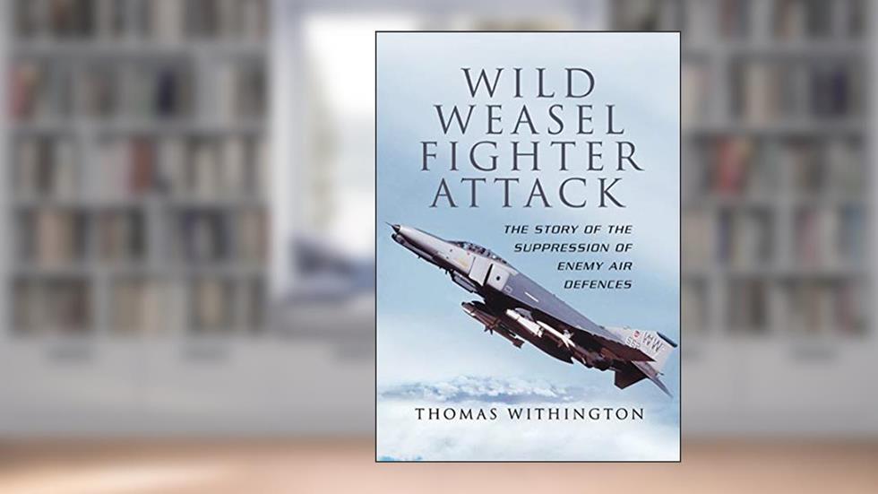 Wild Weasel Fighter Attack: The Story of the Suppression of Enemy Air Defences, written by Thomas Withington