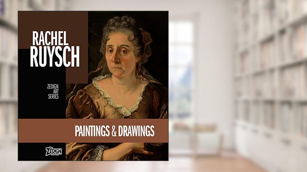 Rachel Ruysch - Paintings & Drawings (Zedign Art Series), written by Rachel Ruysch