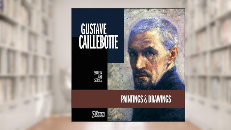 Gustave Caillebotte - Paintings & Drawings (Zedign Art Series), written by Gustave Caillebotte