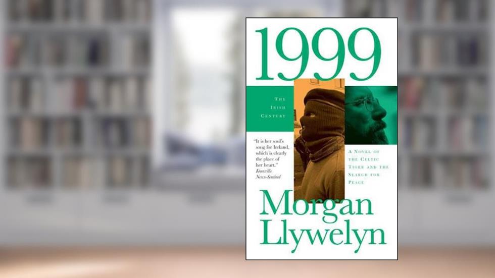 1999: A Novel of the Celtic Tiger and the Search for Peace (Irish Century Book 5), written by Morgan Llywelyn