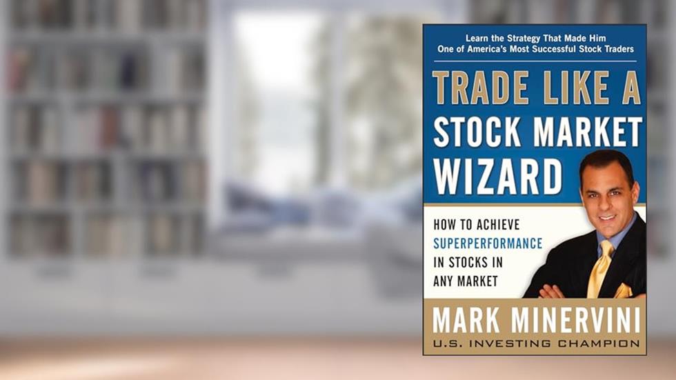 Trade Like a Stock Market Wizard: How to Achieve Super Performance in Stocks in Any Market, written by Mark Minervini