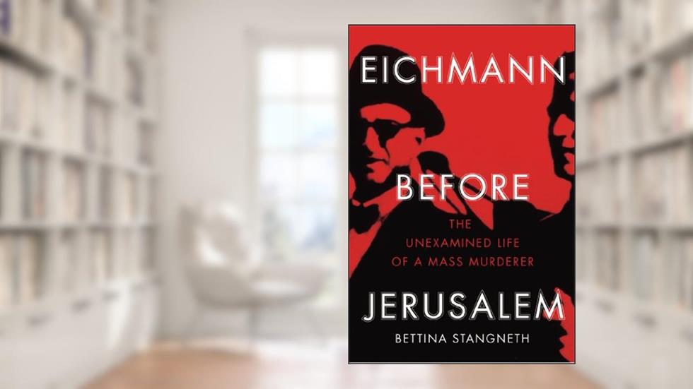 Eichmann Before Jerusalem: The Unexamined Life of a Mass Murderer, written by Bettina Stangneth