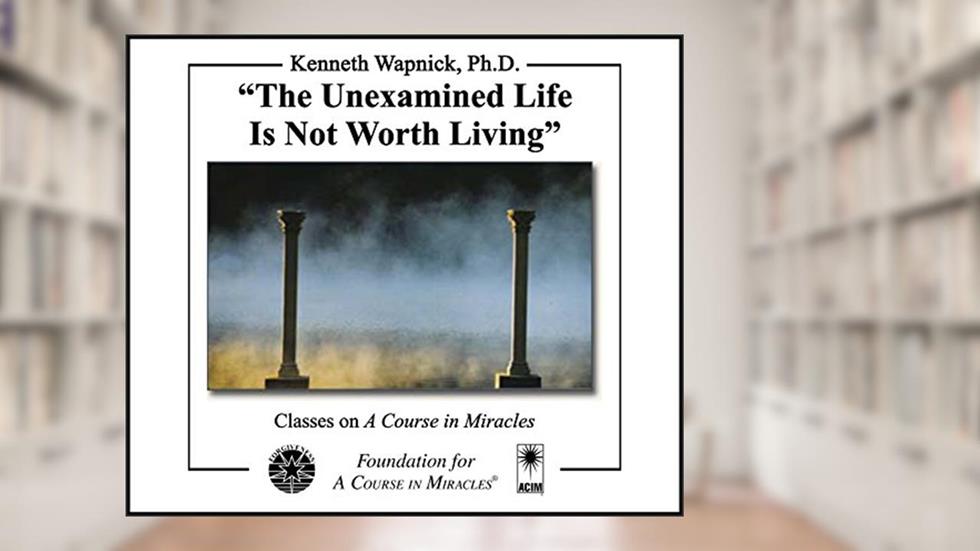 "The Unexamined Life Is Not Worth Living", written by Kenneth Wapnick