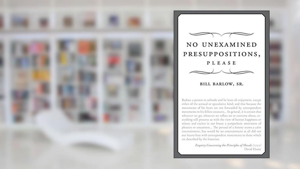 No Unexamined Presuppositions, Please, written by Sr Bill Barlow