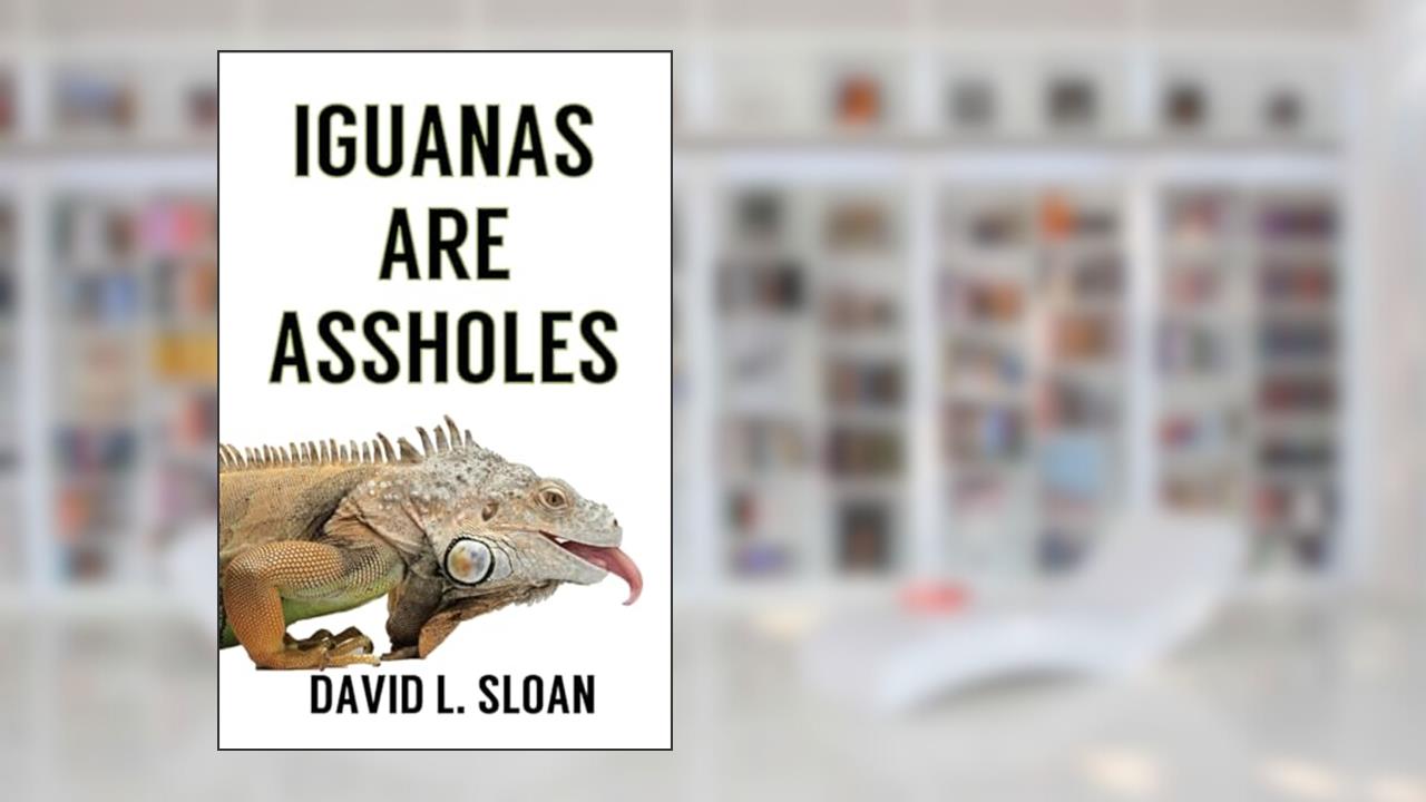 Iguanas Are Assholes, written by David L Sloan