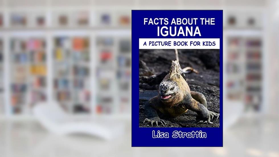 Facts About the Iguana (A Picture Book For Kids), written by Lisa Strattin