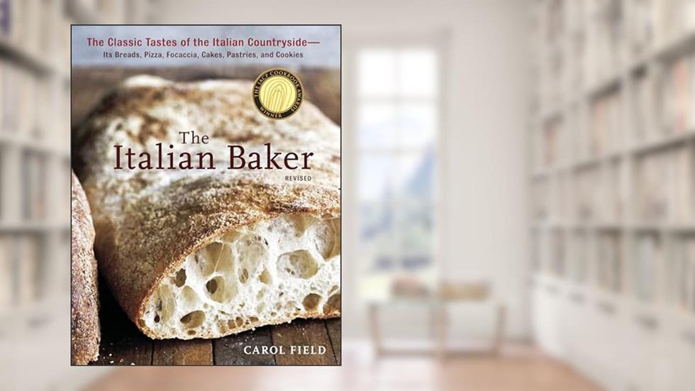 The Italian Baker, Revised: The Classic Tastes of the Italian Countryside--Its Breads, Pizza, Focaccia, Cakes, Pastries, and Cookies [A Baking Book], written by Carol Field
