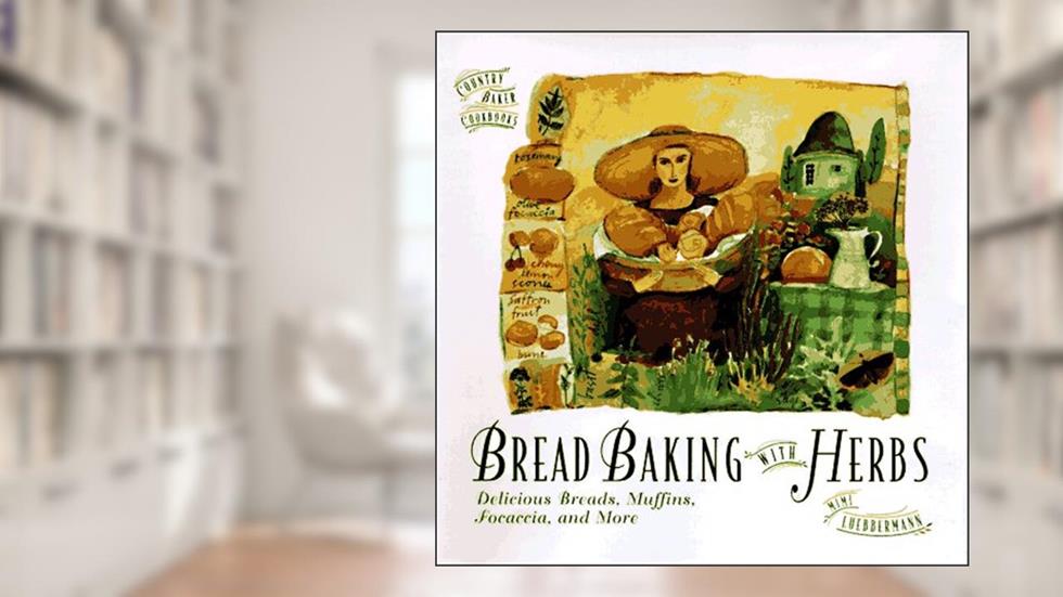 Bread Baking with Herbs: Breads, Muffins, Focaccia, and More (The Country Baker), written by Mimi Luebbermann