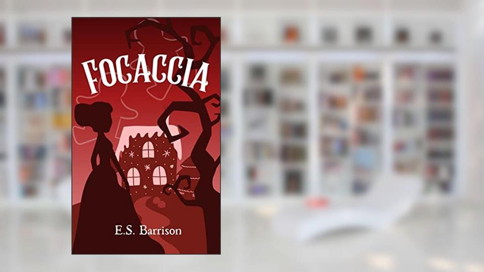 Focaccia: A Fairy Tale Retelling (The Unsought Fairy Tale Collection), written by E.S. Barrison