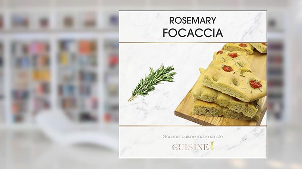 Rosemary Focaccia Bread: How To Cuisine, written by Ludivine Ribet