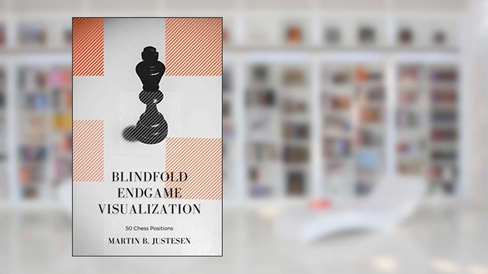 Blindfold Endgame Visualization: 50 Chess Positions (Blindfold Chess Visualization), written by Martin Bonde Justesen