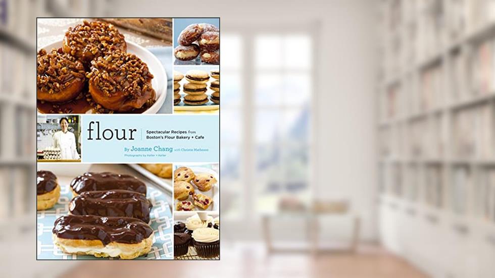 Flour: Spectacular Recipes from Boston's Flour Bakery + Cafe, written by Joanne Chang