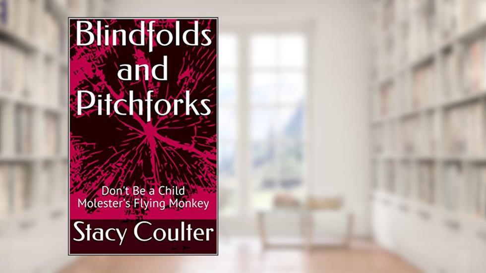 Blindfolds and Pitchforks: Don't Be a Child Molester's Flying Monkey (Become Educated About Child Sexual Abuse Book 1), written by Stacy Coulter