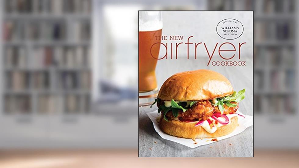 The New Airfryer Cookbook, written by The Williams-Sonoma Test Kitchen