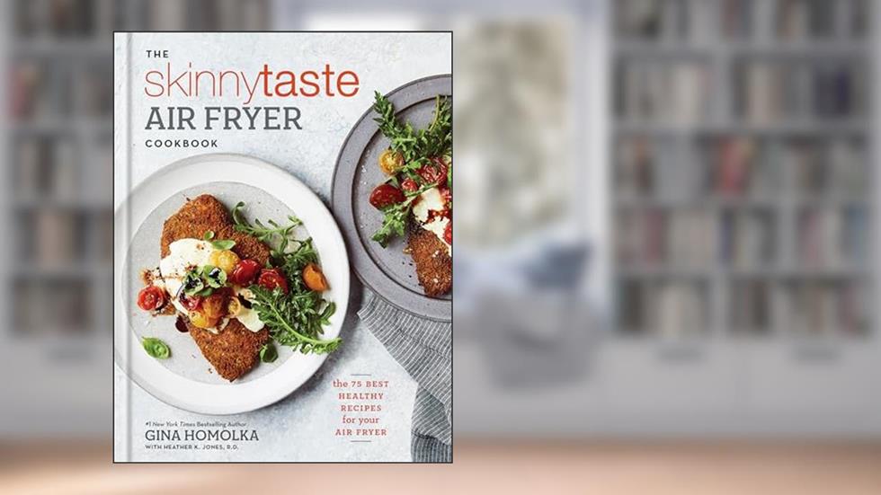 The Skinnytaste Air Fryer Cookbook: The 75 Best Healthy Recipes for Your Air Fryer, written by Gina Homolka; Heather K. Jones R.D.