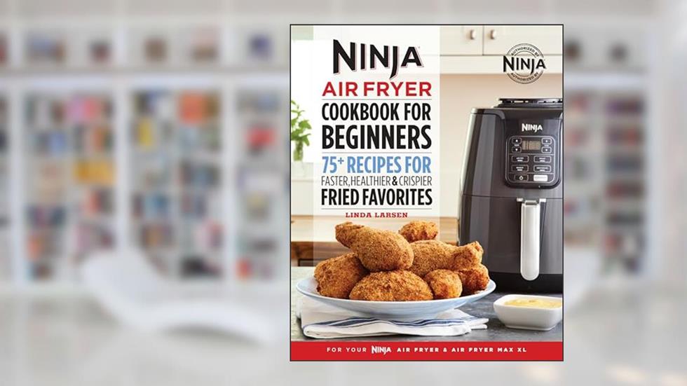 The Official Ninja Air Fryer Cookbook for Beginners: 75+ Recipes for Faster, Healthier, & Crispier Fried Favorites (Ninja Cookbooks), written by Linda Larsen