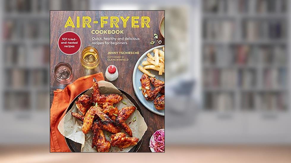 Air-Fryer Cookbook (THE SUNDAY TIMES BESTSELLER): Quick, healthy and delicious recipes for beginners, written by Jenny Tschiesche