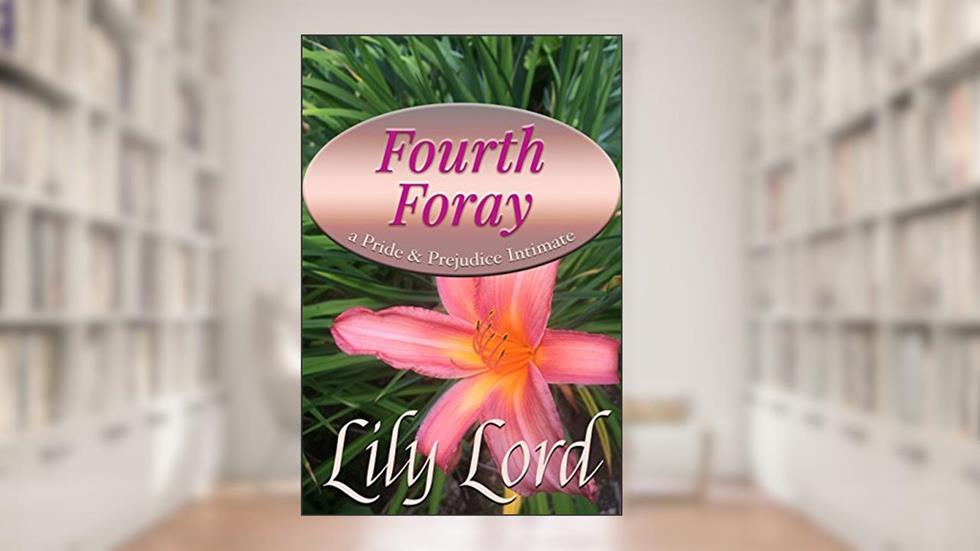 Fourth Foray: a Pride & Prejudice Intimate (Marital Bliss Book 4), written by Lily Lord; a Lady