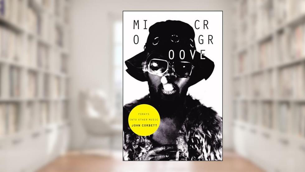 Microgroove: Forays into Other Music, written by John Corbett