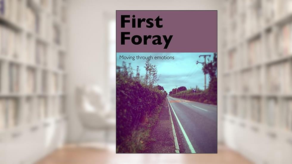First Foray: Moving through emotions, written by Fraser Embrey