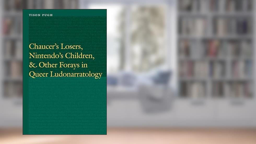 Chaucer's Losers, Nintendo's Children, and Other Forays in Queer Ludonarratology (Frontiers of Narrative), written by Tison Pugh
