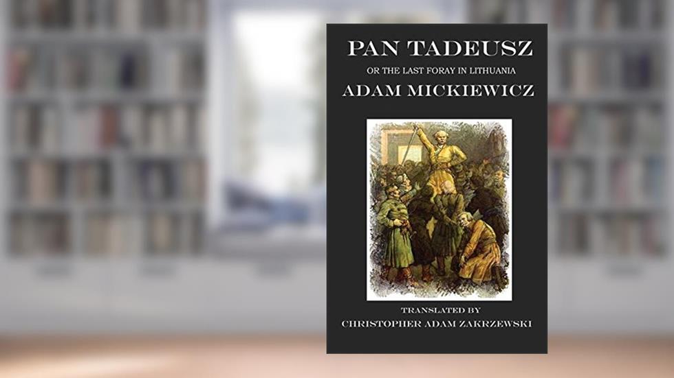 Pan Tadeusz: The Last Foray in Lithuania, written by Adam Mickiewicz