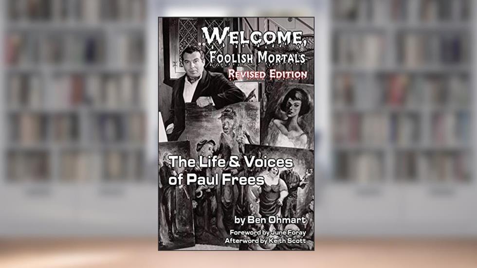 Welcome, Foolish Mortals the Life and Voices of Paul Frees (Revised Edition), written by Ben Ohmart