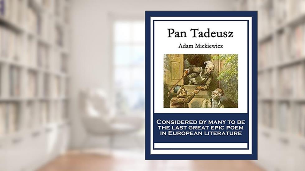 Pan Tadeusz: or The Last Foray in Lithuania, written by Adam Mickiewicz