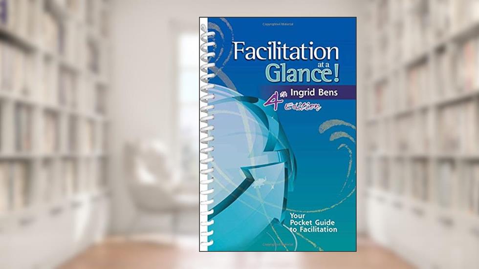Facilitation at a Glance! 4th Edition, written by Ingrid Bens