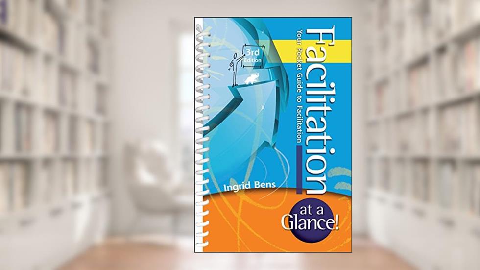 Facilitation at a Glance!: Your Pocket Guide to Facilitation (Memory Jogger), written by Ingrid Bens