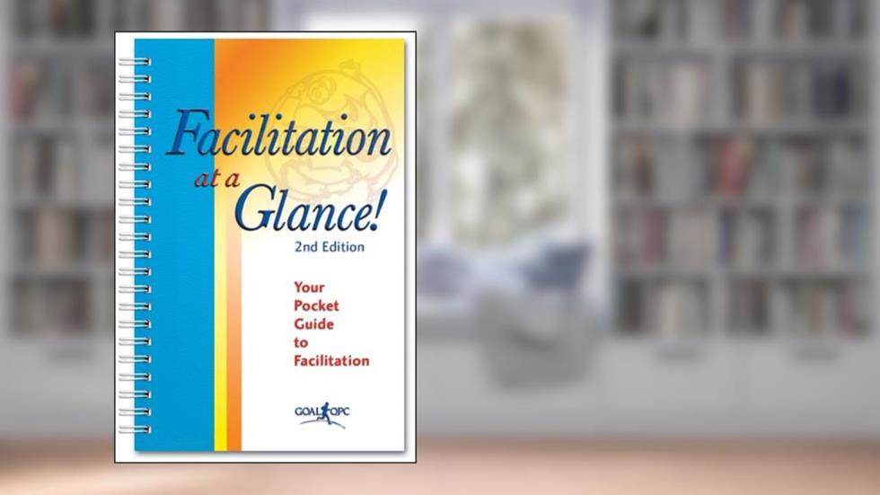 Facilitation at a Glance!: A Pocket Guide of Tools and Techniques for Effective Meeting Facilitation, written by Ingrid M. Bens