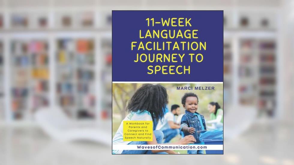 11-Week Language Facilitation Journey to Speech, written by Marci Melzer