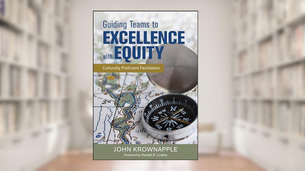 Guiding Teams to Excellence With Equity: Culturally Proficient Facilitation, written by John J. Krownapple