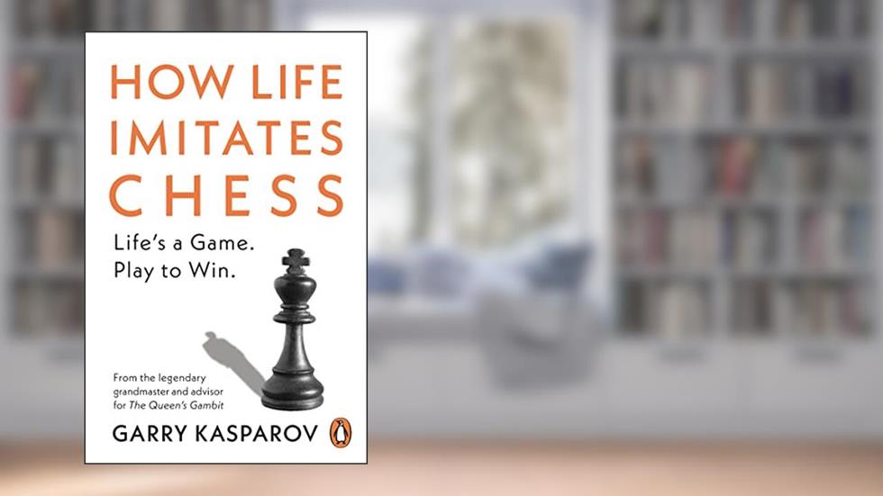 How Life Imitates Chess, written by Garry Kasparov