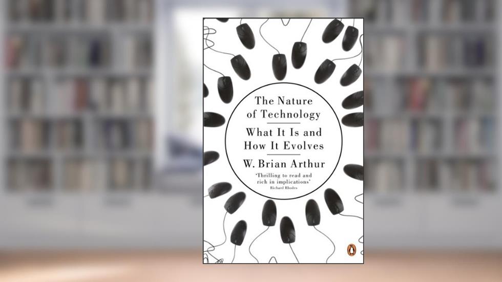 The Nature of Technology: What It Is and How It Evolves, written by W. Brian Arthur